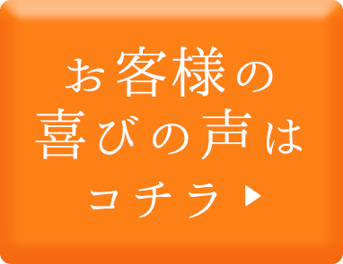 お客様の喜びの声はコチラ